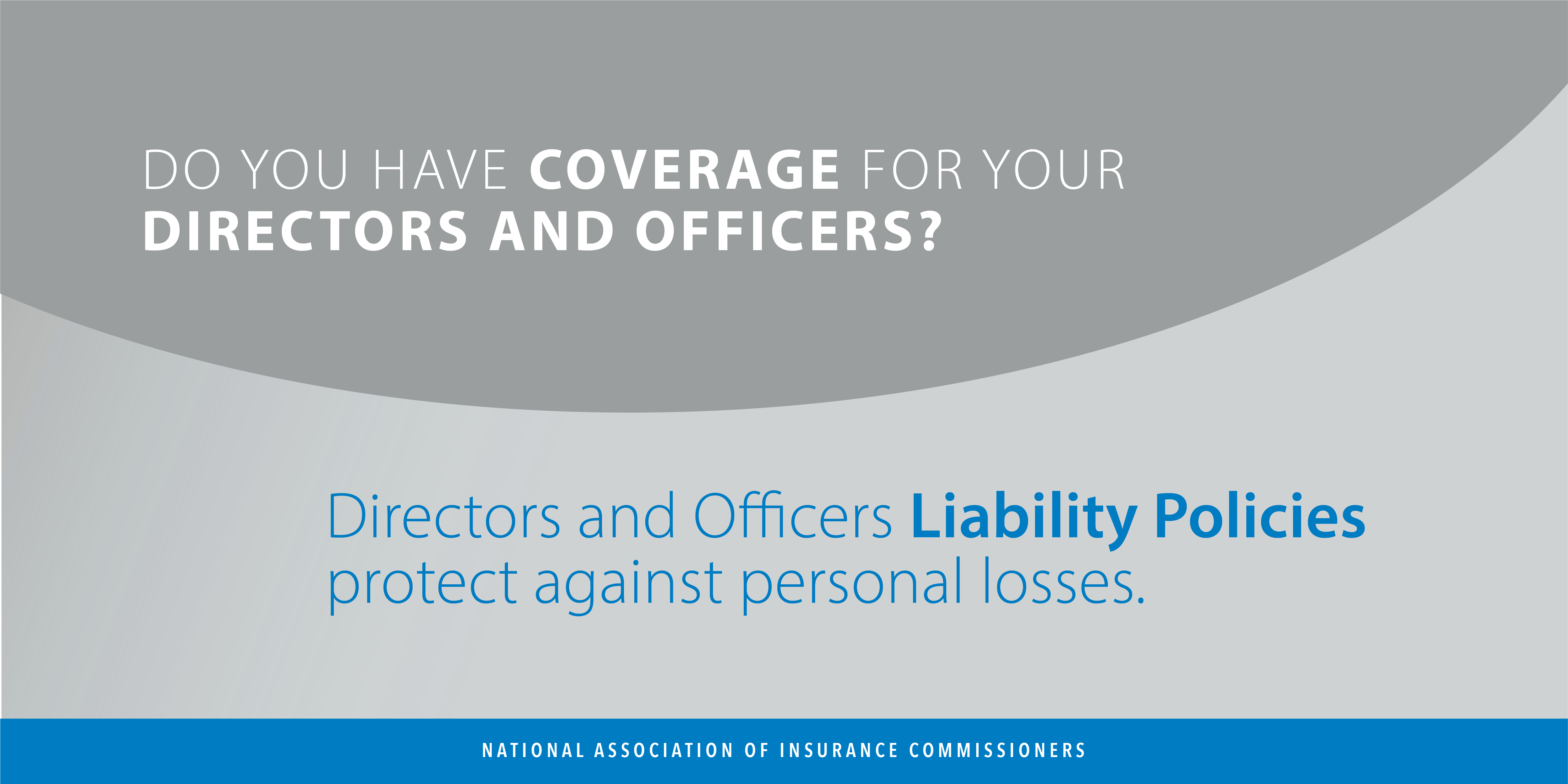 Do you have Coverage for your Directors or Officers? Directors and Officers Liability policies protect against personal losses.