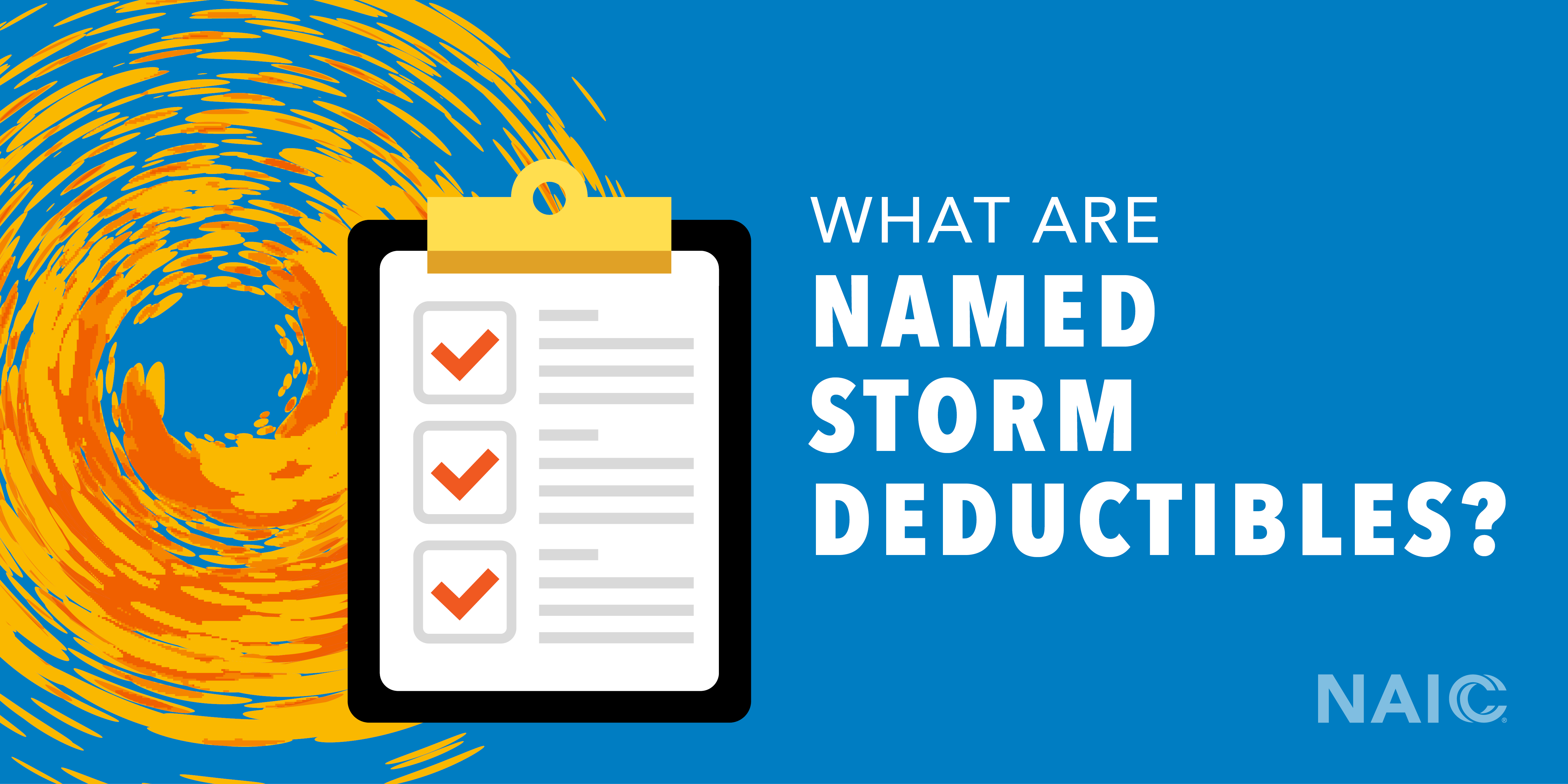 What are named storm deductibles? there is a yellow and orange swirl on the left and a clip board with a white paper on it, with orange check marks to indicate a list.